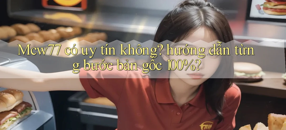 Mcw77 có uy tín không hướng dẫn từng bước bản gốc 100%
