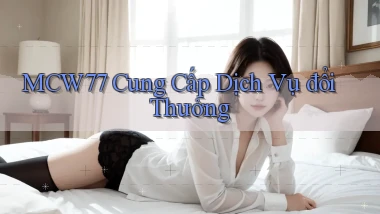 mcw77  cung cấp dịch vụ đổi thưởng