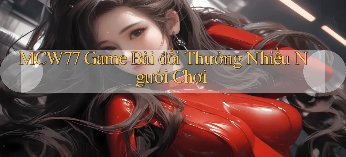 mcw77  game bài đổi thưởng nhiều người chơi