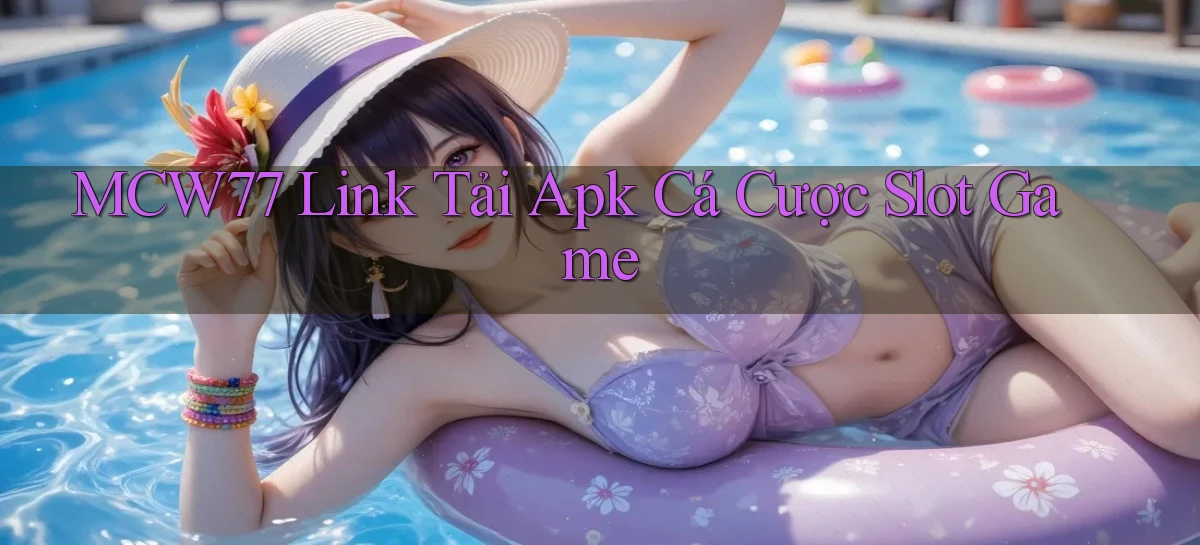 mcw77  link tải apk cá cược slot game