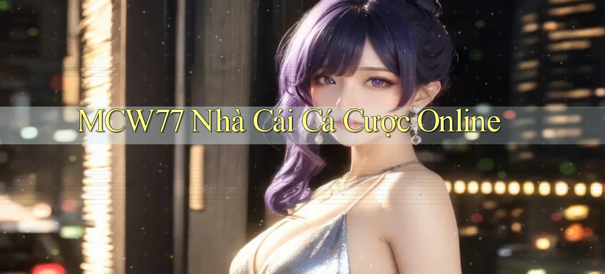 mcw77  nhà cái cá cược online
