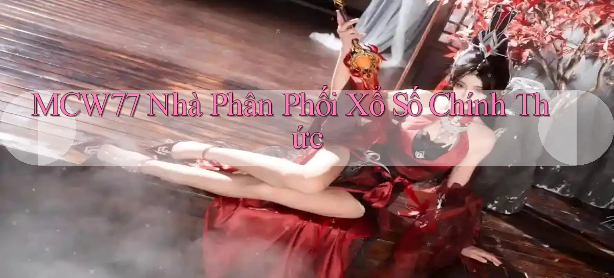 mcw77  nhà phân phối xổ số chính thức