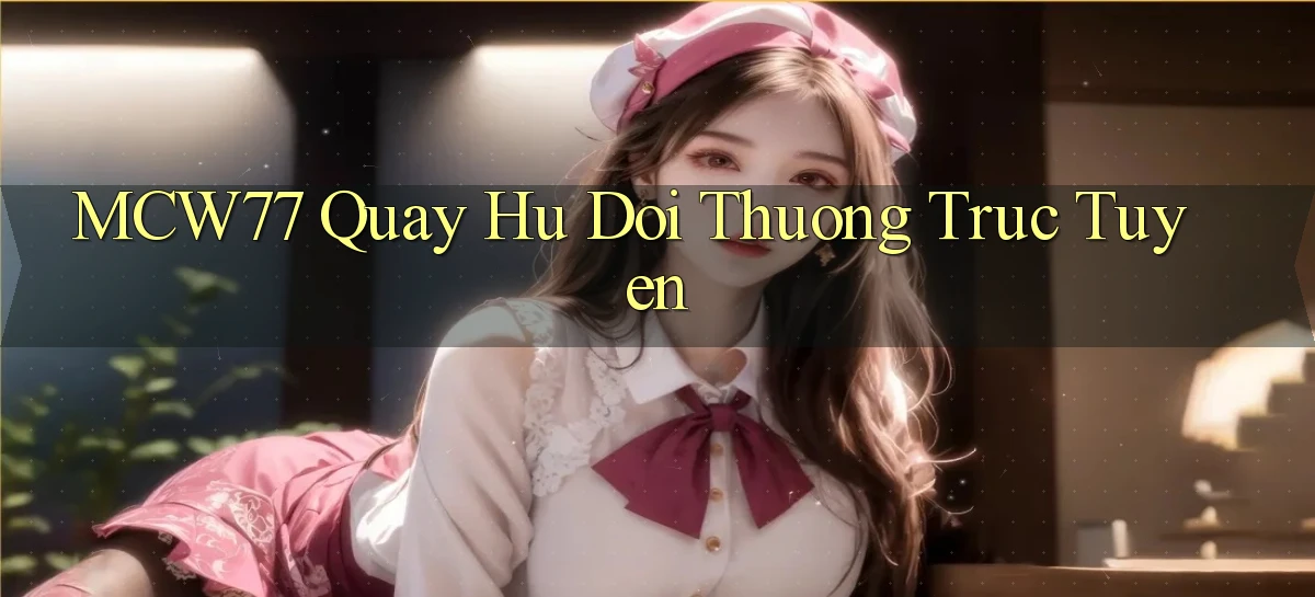 mcw77  quay hu doi thuong truc tuyen