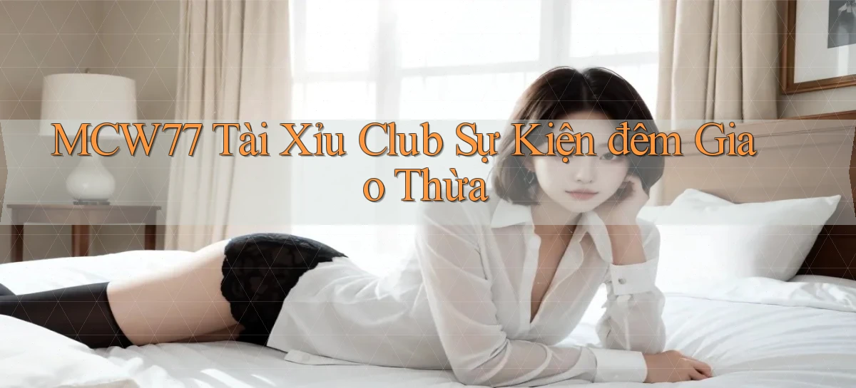 mcw77  tài xỉu club sự kiện đêm giao thừa