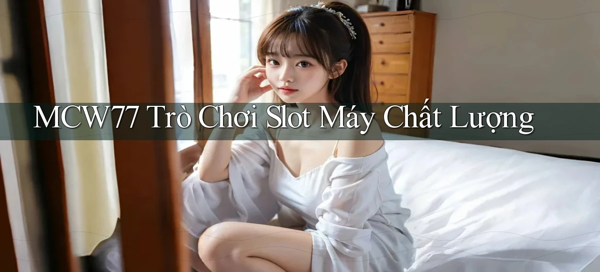 mcw77  trò chơi slot máy chất lượng
