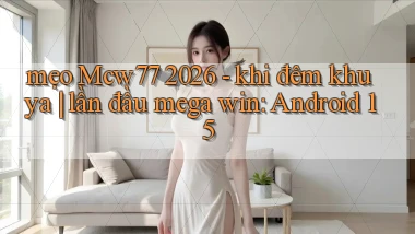 mẹo Mcw77 2026   khi đêm khuya lần đầu mega win Android 15