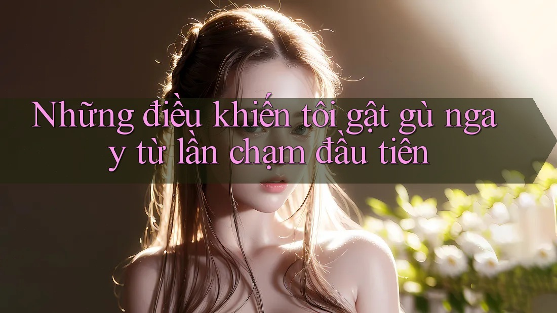Những điều khiến tôi gật gù ngay từ lần chạm đầu tiên Những điều khiến tôi gật gù ngay từ lần chạm đầu tiên
