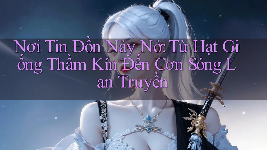 Nơi Tin Đồn Nảy Nở: Từ Hạt Giống Thầm Kín Đến Cơn Sóng Lan Truyền