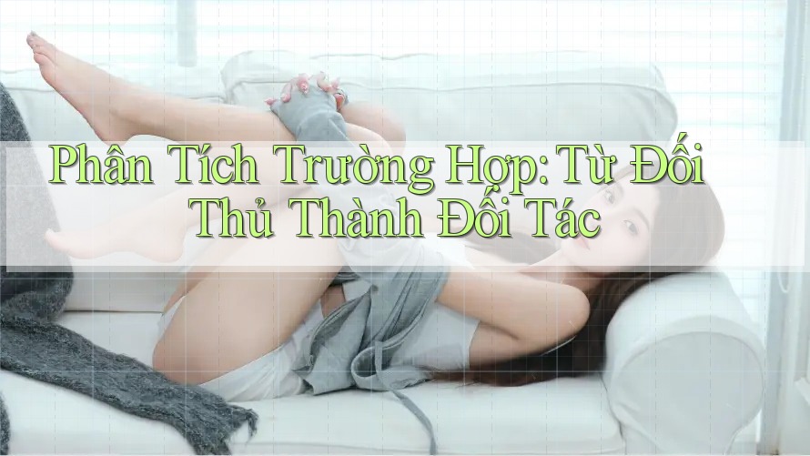 Phân Tích Trường Hợp: Từ Đối Thủ Thành Đối Tác