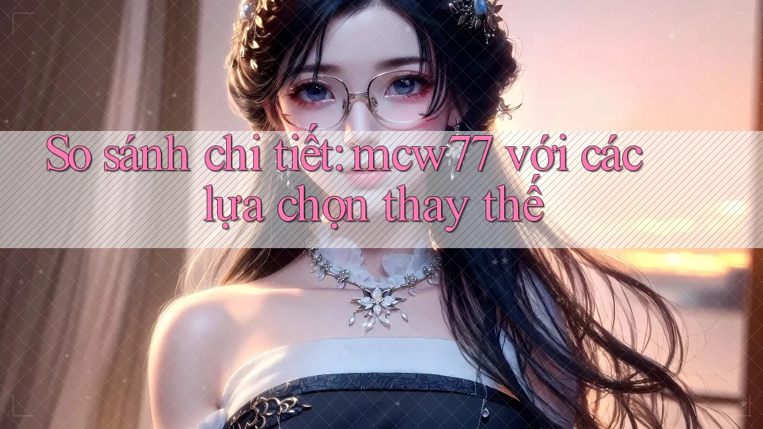 So sánh chi tiết: mcw77 với các lựa chọn thay thế