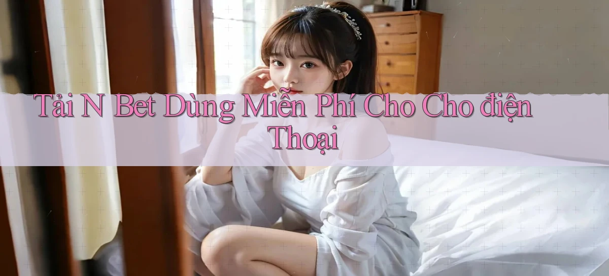 tải n bet dùng miễn phí cho cho điện thoại