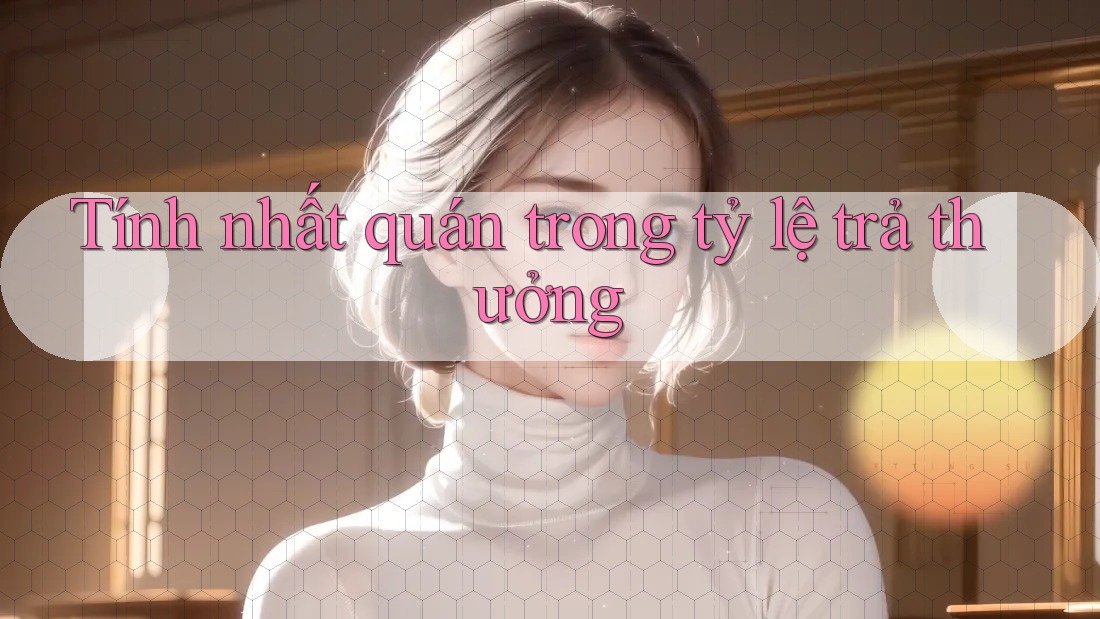 Tính nhất quán trong tỷ lệ trả thưởng