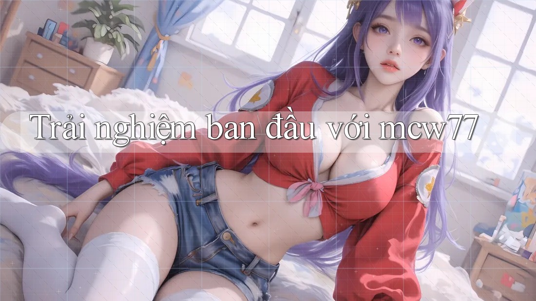 Trải nghiệm ban đầu với mcw77