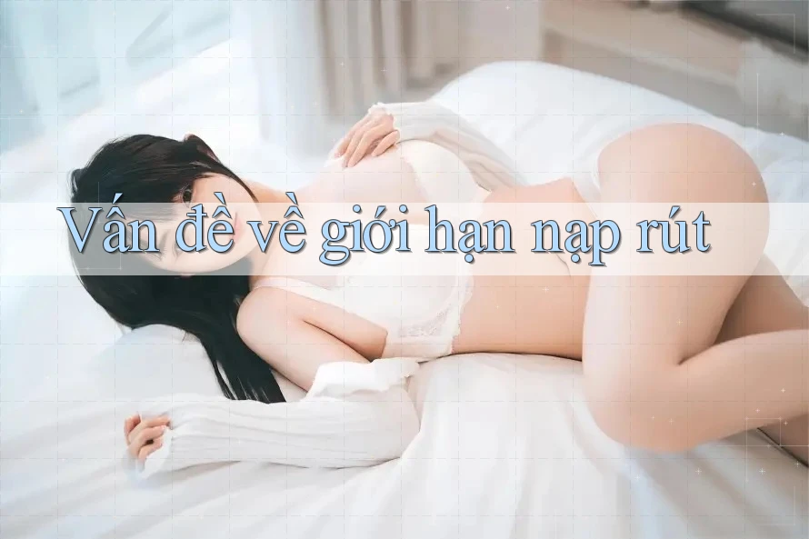 Vấn đề về giới hạn nạp rút