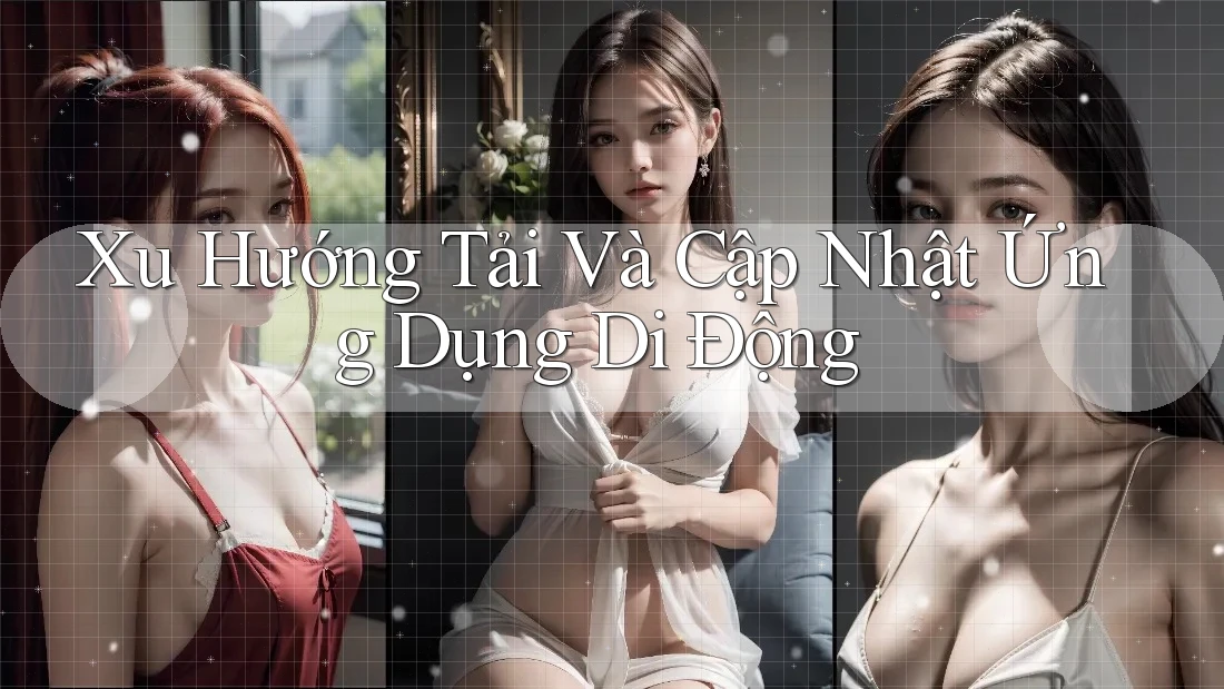 Xu Hướng Tải Và Cập Nhật Ứng Dụng Di Động